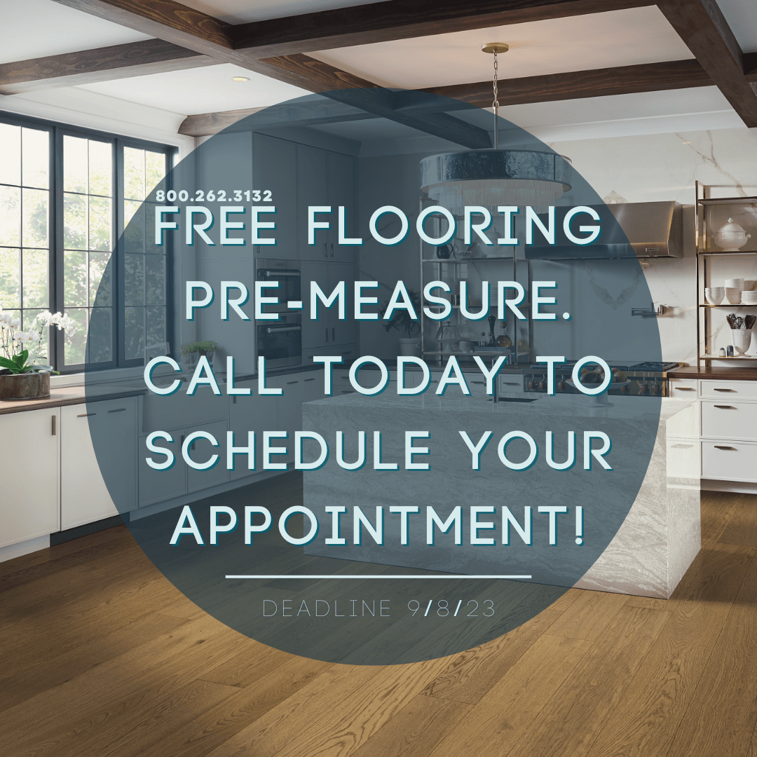 Free Flooring Pre-Measure. Call today to schedule your appointment! 1-800-262-3132. Deadline 9/8/23